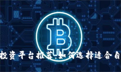 : 区块链最新投资平台推荐：如何选择适合自己的投资渠道