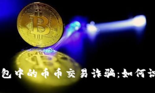 揭示BK钱包中的币币交易诈骗：如何识别与防范