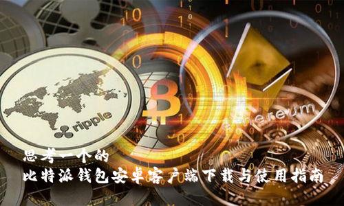 思考一个的  
比特派钱包安卓客户端下载与使用指南