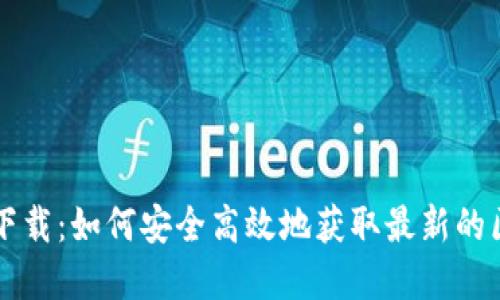 云南区块链平台下载：如何安全高效地获取最新的区块链工具和资源