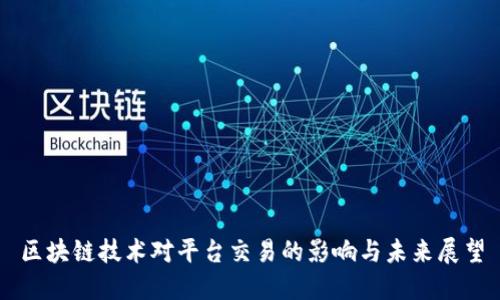 区块链技术对平台交易的影响与未来展望