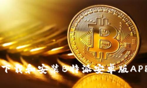 如何在官网下载和安装B特派安卓版APP: 完整指南
