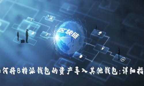 如何将B特派钱包的资产导入其他钱包：详细指南