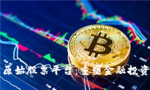 区块链原始股票平台：重塑金融投资的未来