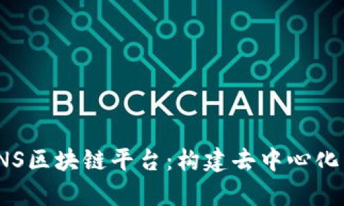 深入解析CNS区块链平台：构建去中心化未来的关键