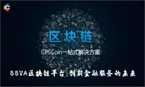 BBVA区块链平台：创新金融服务的未来