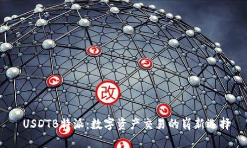  USDTB特派：数字资产交易的崭新选择