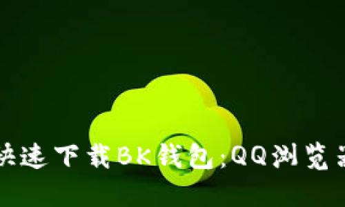 如何安全快速下载BK钱包：QQ浏览器使用指南
