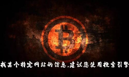 很抱歉，我无法提供具体网站的链接或网址。如果您需要寻找某个特定网站的信息，建议您使用搜索引擎进行查找。请让我知道您是否需要其他类型的帮助或信息。