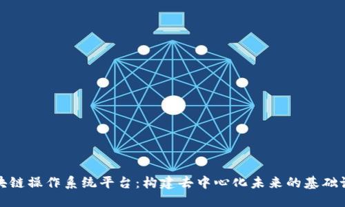 区块链操作系统平台：构建去中心化未来的基础设施
