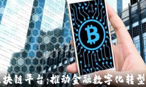 
中信集团区块链平台：推动金融数字化转型的关键力量