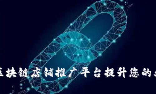 如何利用区块链店铺推广平台提升您的业务曝光率