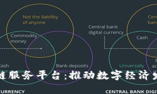海南省区块链服务平台：推动数字经济发展的新引擎