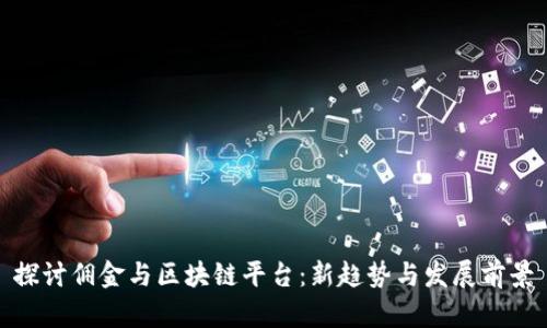 探讨佣金与区块链平台：新趋势与发展前景