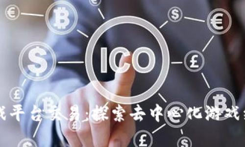 区块链游戏平台交易：探索去中心化游戏经济的未来
