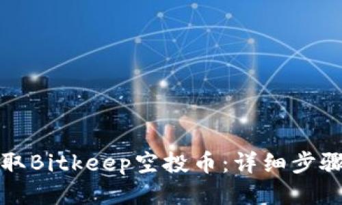 如何领取Bitkeep空投币：详细步骤与技巧