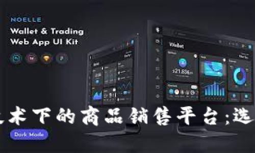 区块链技术下的商品销售平台：选择与指南