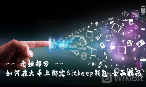 -- 开始部分 --
如何在火币上绑定Bitkeep钱包：全面指南