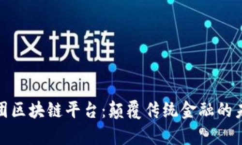 联投集团区块链平台：颠覆传统金融的未来之路