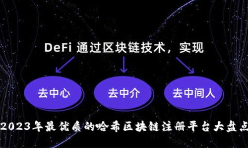 2023年最优质的哈希区块链注册平台大盘点