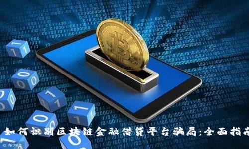  如何识别区块链金融借贷平台骗局：全面指南