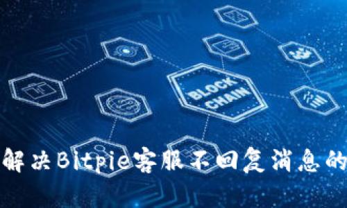如何解决Bitpie客服不回复消息的问题