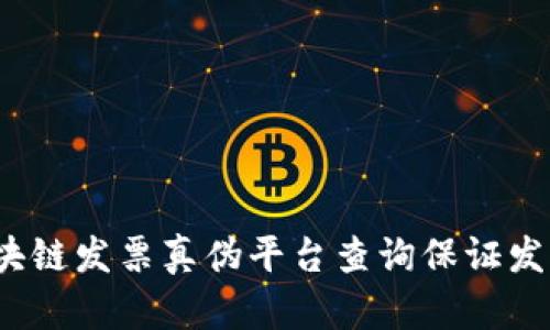 如何通过区块链发票真伪平台查询保证发票的真实性？