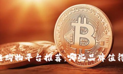 区块链购物平台推荐：哪些品牌值得信赖？