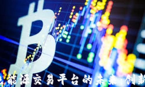 
区块链与绿色能源交易平台的未来：创新、挑战与机遇