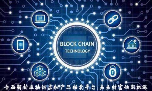 
全面解析区块链虚拟产品拍卖平台：未来财富的新机遇