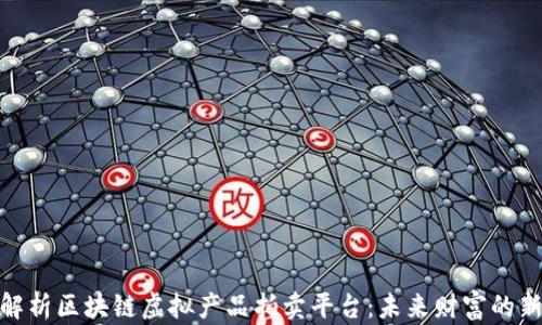 
全面解析区块链虚拟产品拍卖平台：未来财富的新机遇