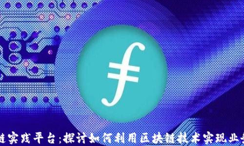 
区块链实践平台：探讨如何利用区块链技术实现业务创新