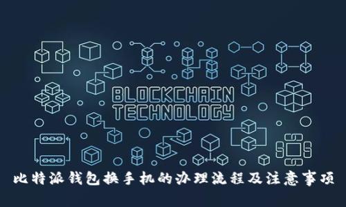 比特派钱包换手机的办理流程及注意事项