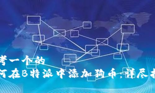 思考一个的  
如何在B特派中添加狗币：详尽指南