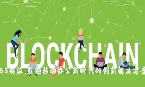 BB特派：引领移动办公新时代的创新解决方案