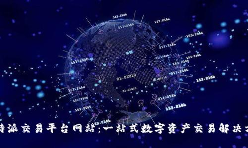 比特派交易平台网站：一站式数字资产交易解决方案