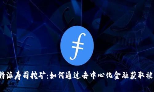 探索B特派寿司挖矿：如何通过去中心化金融获取被动收入