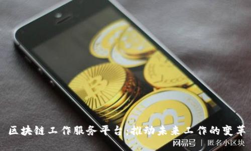 区块链工作服务平台：推动未来工作的变革