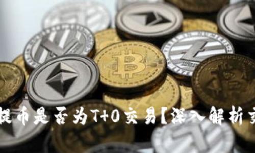比特派买币后提币是否为T 0交易？深入解析交易机制与流程