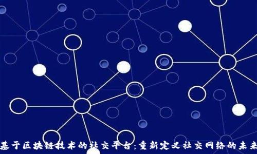   
基于区块链技术的社交平台：重新定义社交网络的未来