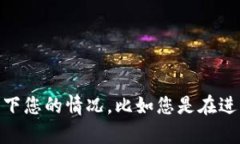 抱歉，您遇到的问题可能