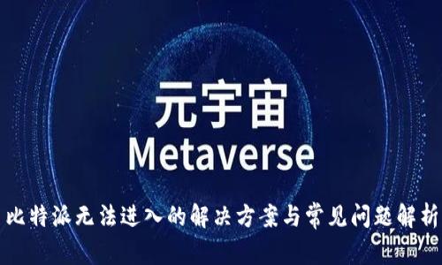 比特派无法进入的解决方案与常见问题解析