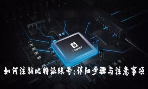 如何注销比特派账号：详细步骤与注意事项
