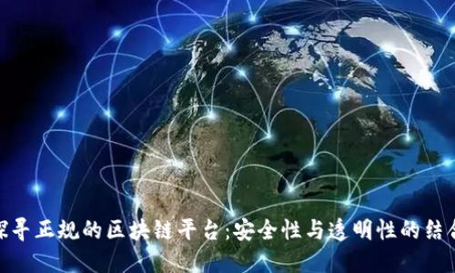 探寻正规的区块链平台：安全性与透明性的结合