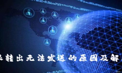比特派转出无法发送的原因及解决办法