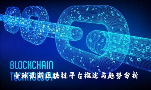 全球最新区块链平台概述与趋势分析