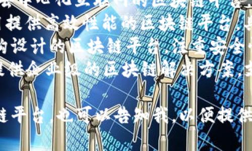 区块链平台有很多，以下是一些知名的区块链平台名称：

1. **比特币（Bitcoin）** - 第一个也是最著名的区块链，主要用于数字货币交易。
2. **以太坊（Ethereum）** - 支持智能合约的区块链平台，广泛用于去中心化应用（DApps）开发。
3. **波场（TRON）** - 旨在构建去中心化互联网的区块链平台，支持内容创作和共享。
4. **EOS** - 为开发分散式应用提供高效性能的区块链平台，具备高吞吐量。
5. **Cardano** - 采用分层架构设计的区块链平台，注重安全性和可扩展性。
6. **链盟（Hyperledger）** - 提供企业级的区块链解决方案，支持多种行业应用。

如果您有特定需求或领域的区块链平台，也可以告知我，以便提供更有针对性的建议。