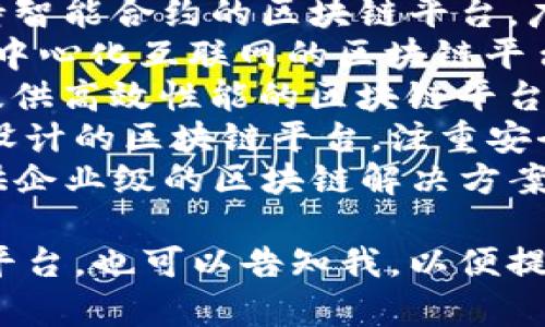 区块链平台有很多，以下是一些知名的区块链平台名称：

1. **比特币（Bitcoin）** - 第一个也是最著名的区块链，主要用于数字货币交易。
2. **以太坊（Ethereum）** - 支持智能合约的区块链平台，广泛用于去中心化应用（DApps）开发。
3. **波场（TRON）** - 旨在构建去中心化互联网的区块链平台，支持内容创作和共享。
4. **EOS** - 为开发分散式应用提供高效性能的区块链平台，具备高吞吐量。
5. **Cardano** - 采用分层架构设计的区块链平台，注重安全性和可扩展性。
6. **链盟（Hyperledger）** - 提供企业级的区块链解决方案，支持多种行业应用。

如果您有特定需求或领域的区块链平台，也可以告知我，以便提供更有针对性的建议。