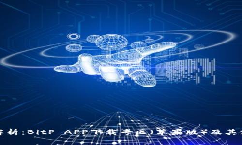 全方位解析：BitP APP下载专区（苹果版）及其使用技巧