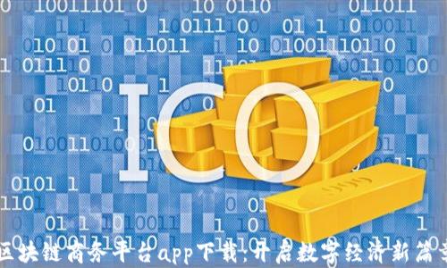 
区块链商务平台app下载：开启数字经济新篇章